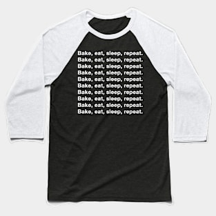 Bake, eat, sleep, repeat. Bake, eat, sleep, repeat. Baseball T-Shirt